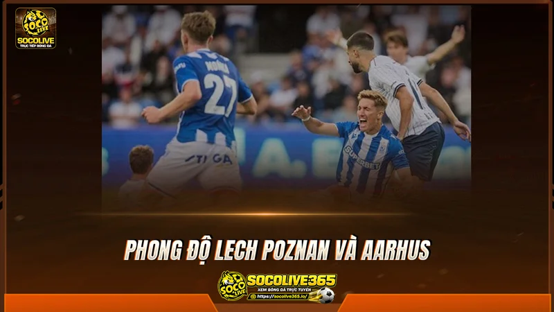 Phong độ Lech Poznan và Aarhus được Socolive TV tổng hợp Phong độ Lech Poznan và Aarhus được Socolive TV tổng hợp